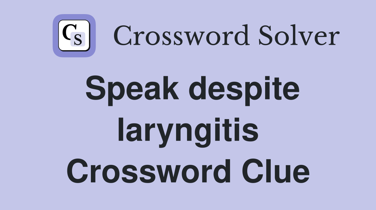 Speak despite laryngitis Crossword Clue