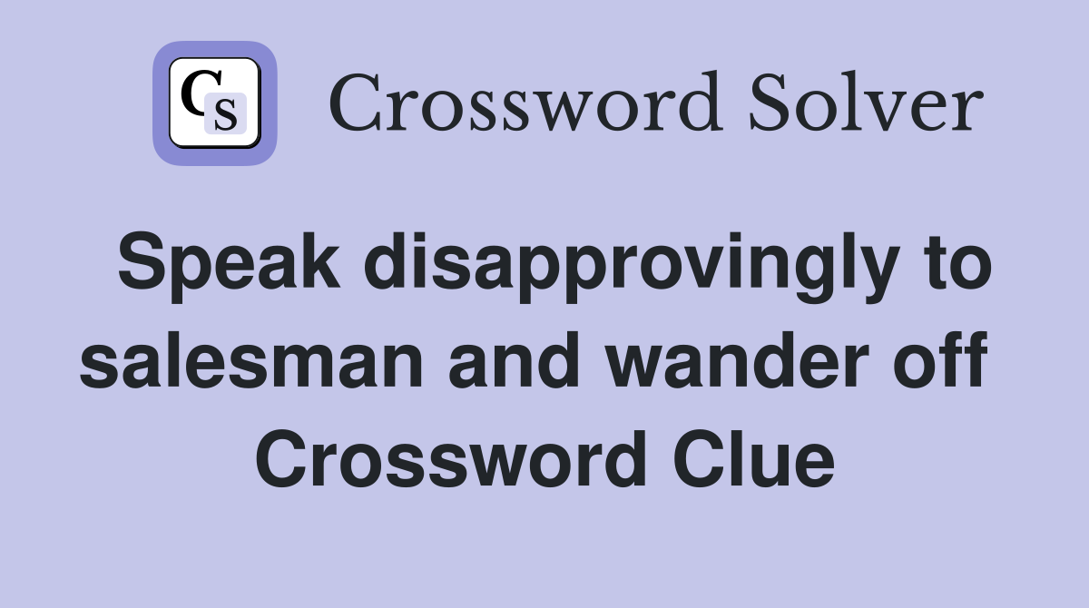 Speak disapprovingly to salesman and wander off  Crossword Clue