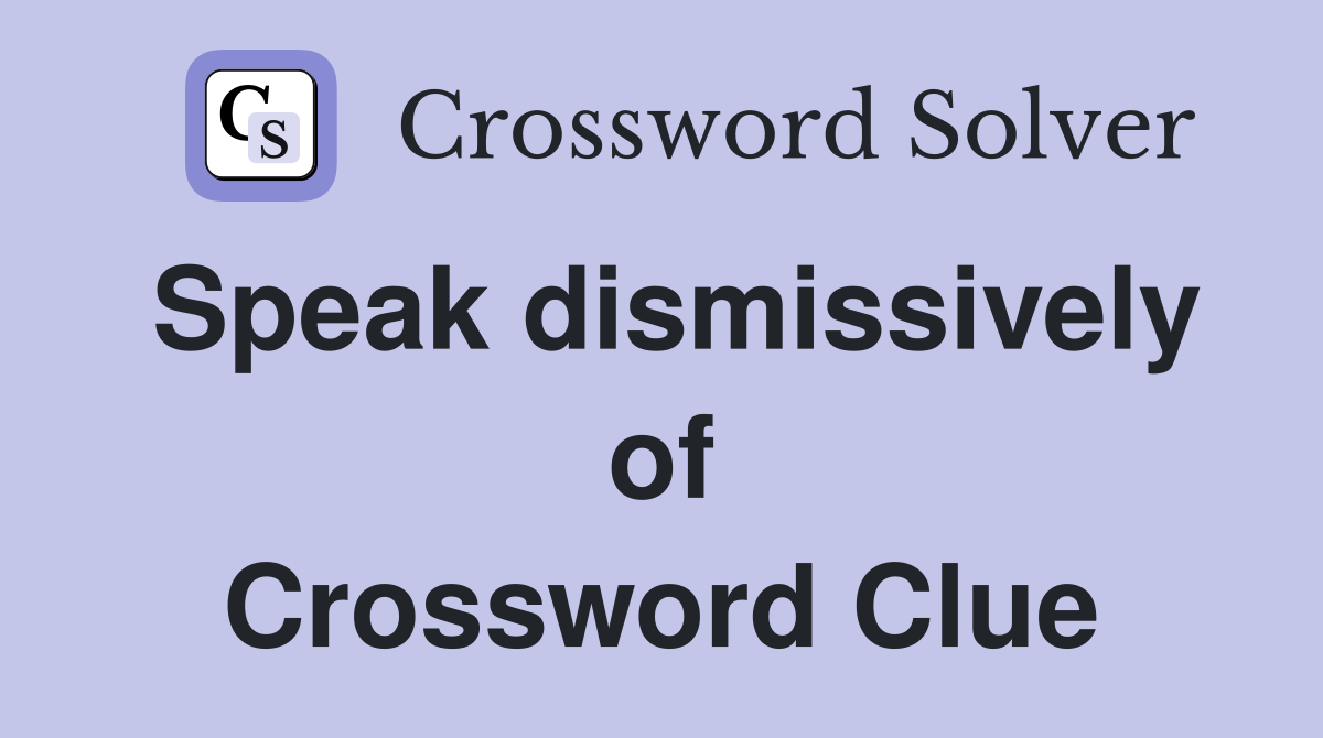 Speak dismissively of Crossword Clue