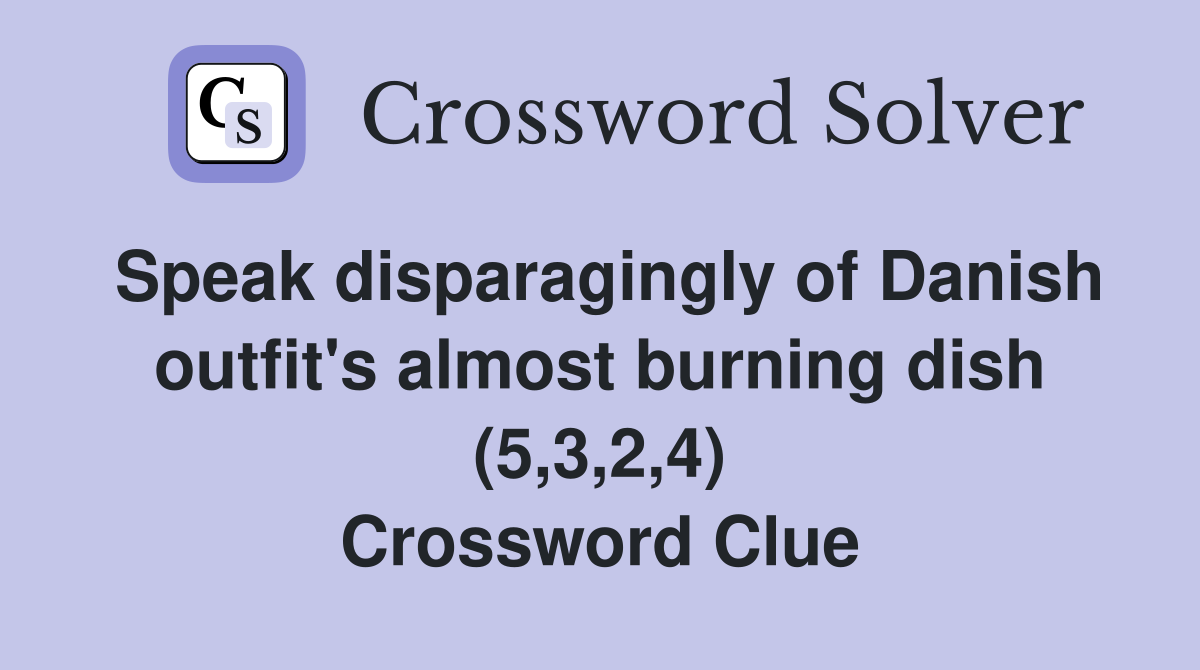 Speak disparagingly of Danish outfit's almost burning dish (5,3,2,4) Crossword Clue