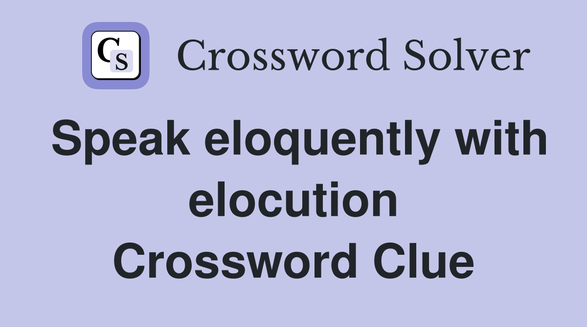 Speak eloquently with elocution Crossword Clue