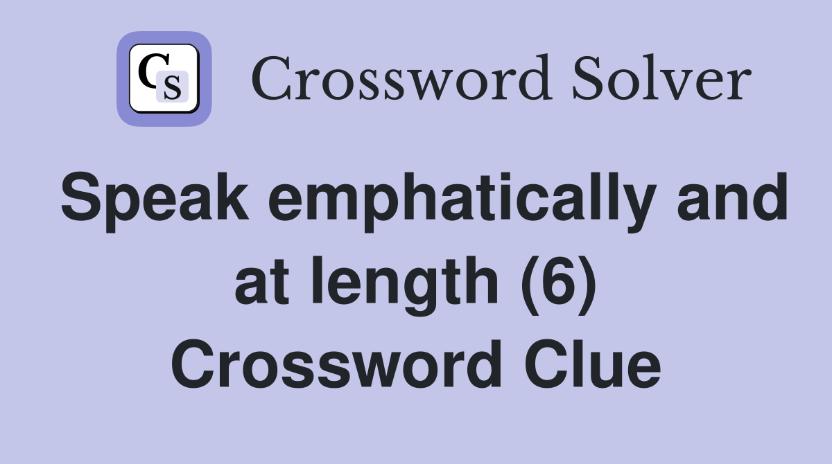 Speak emphatically and at length (6) Crossword Clue