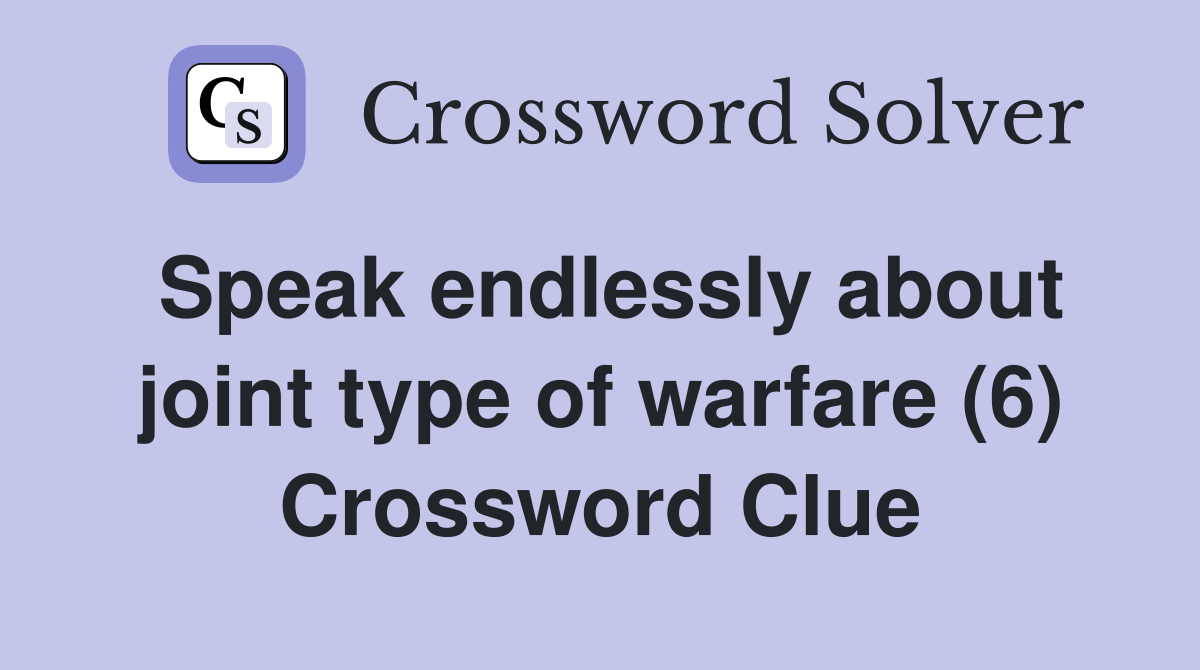 Speak endlessly about joint type of warfare (6) Crossword Clue