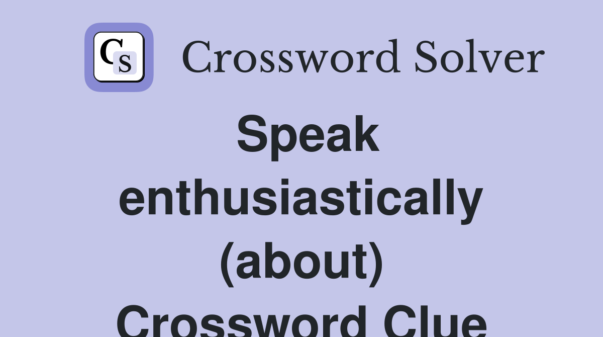 Speak enthusiastically (about) Crossword Clue