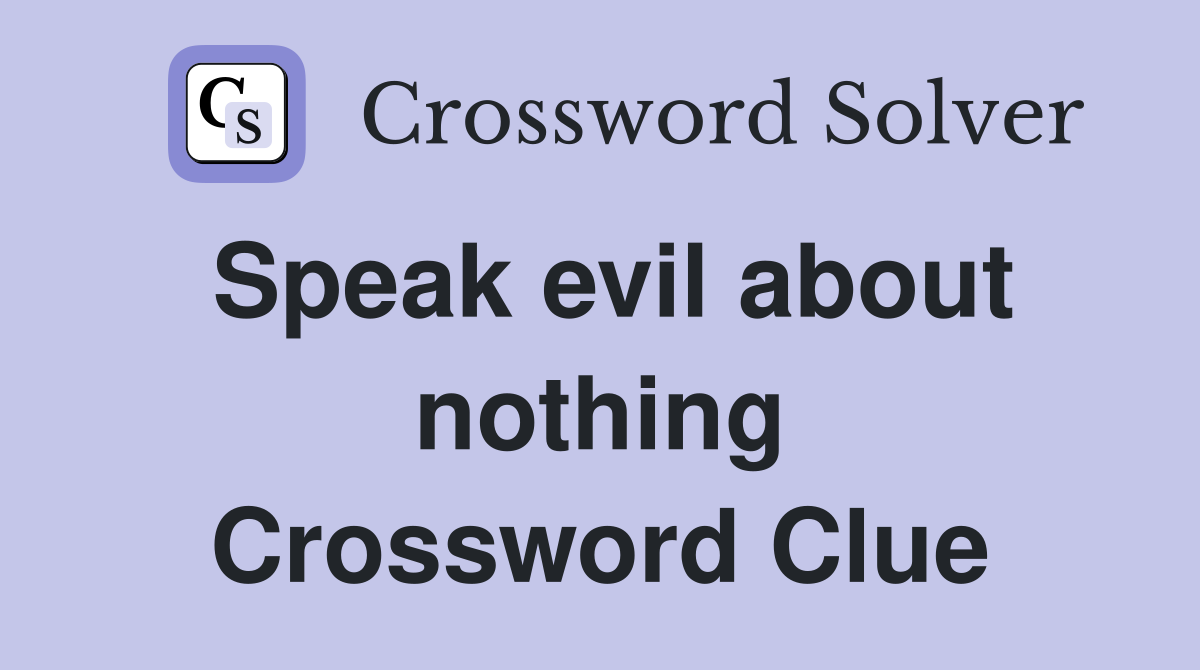 Speak evil about nothing Crossword Clue