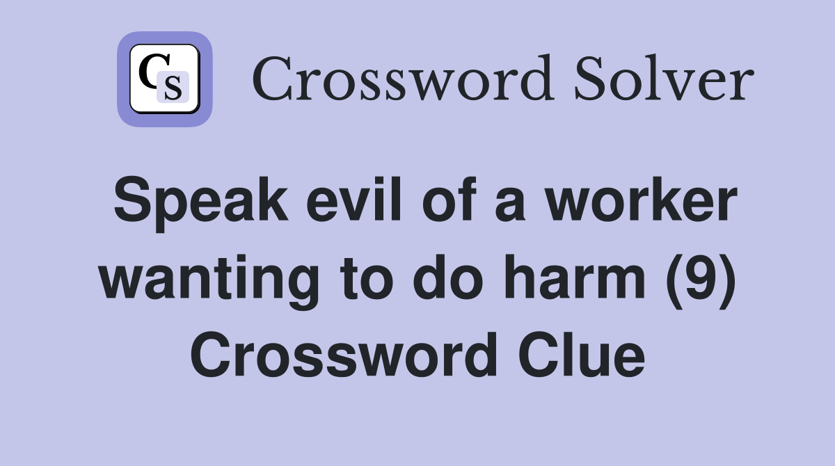 Speak evil of a worker wanting to do harm (9) Crossword Clue