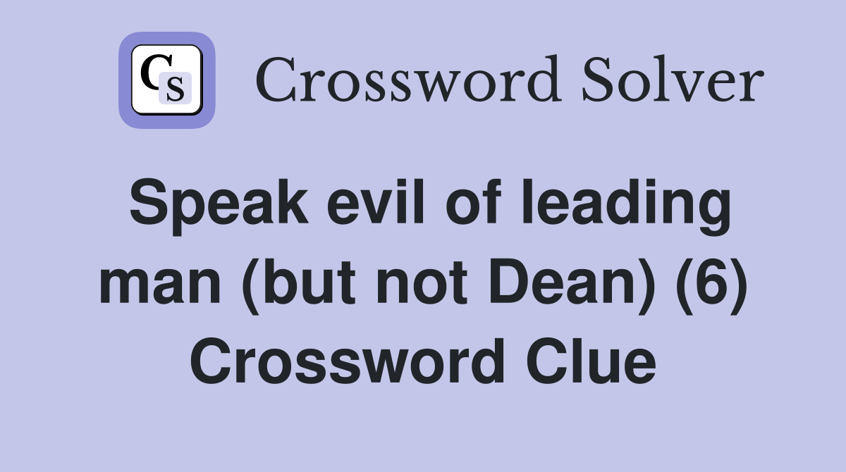 Speak evil of leading man (but not Dean) (6) Crossword Clue