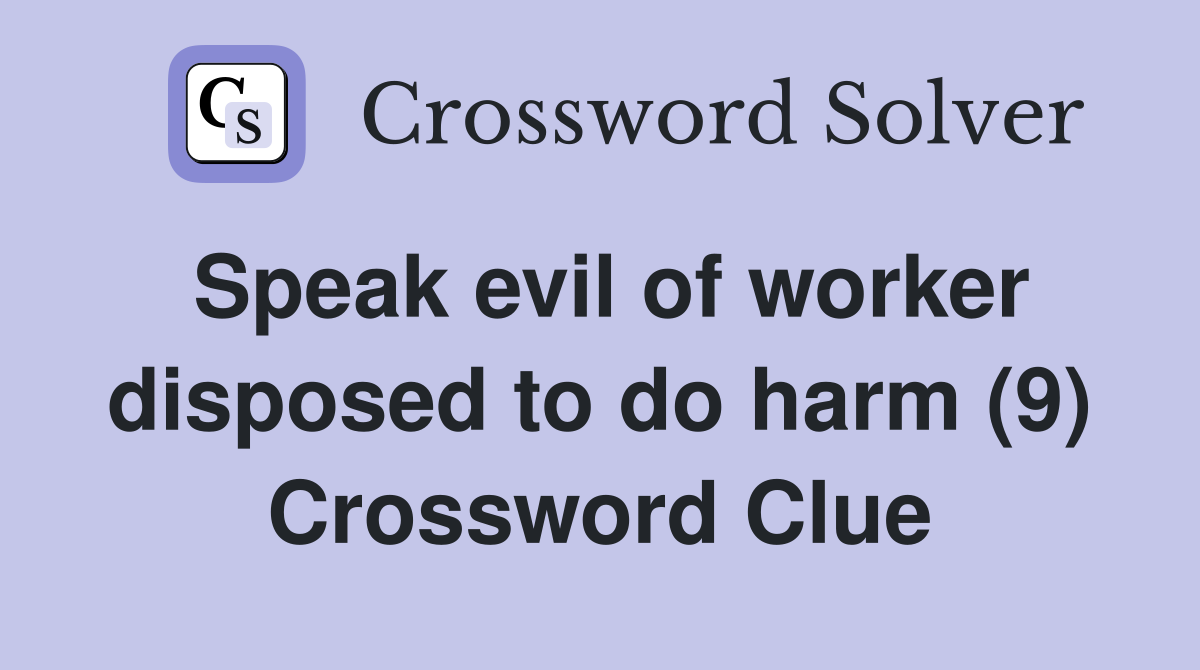 Speak evil of worker disposed to do harm (9) Crossword Clue