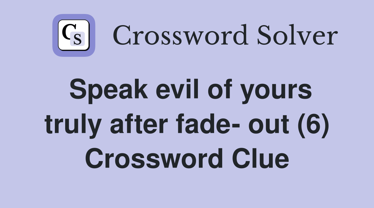 Speak evil of yours truly after fade- out (6) Crossword Clue