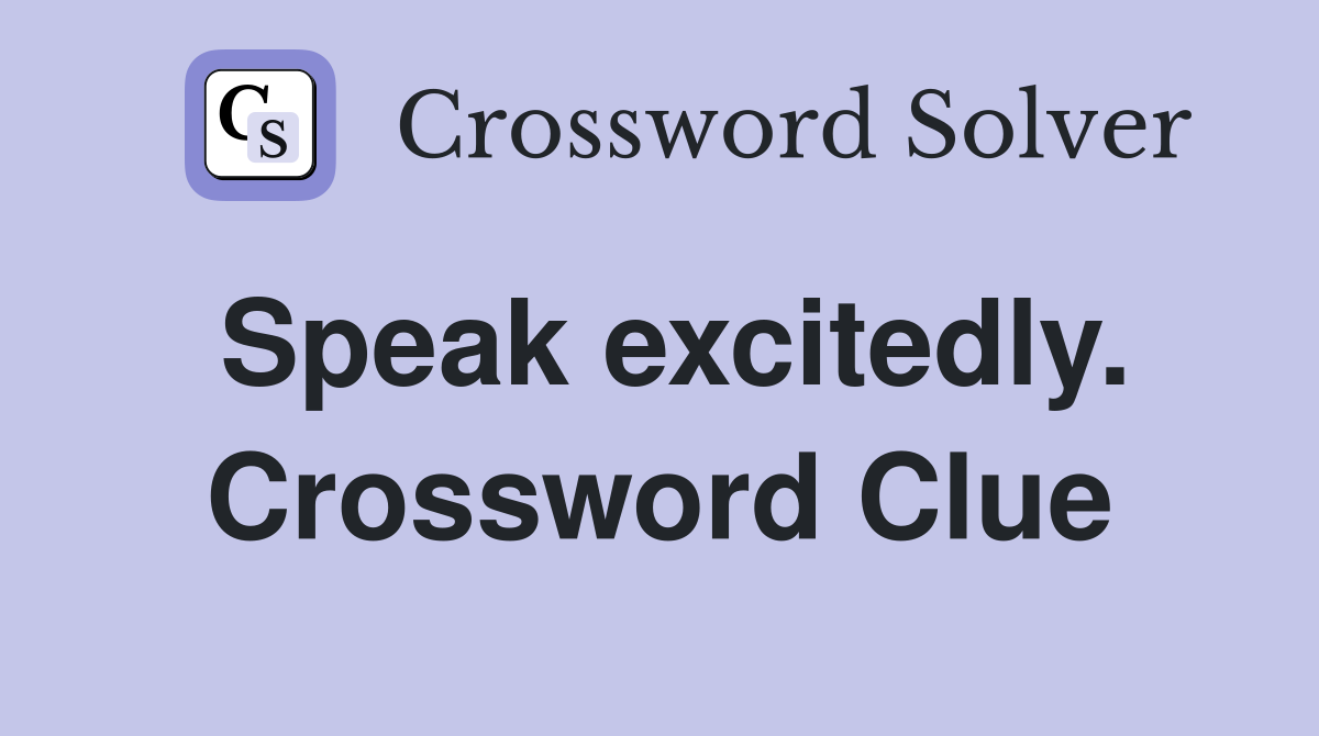 Speak excitedly. Crossword Clue