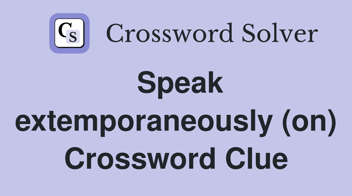 Speak extemporaneously (on) Crossword Clue