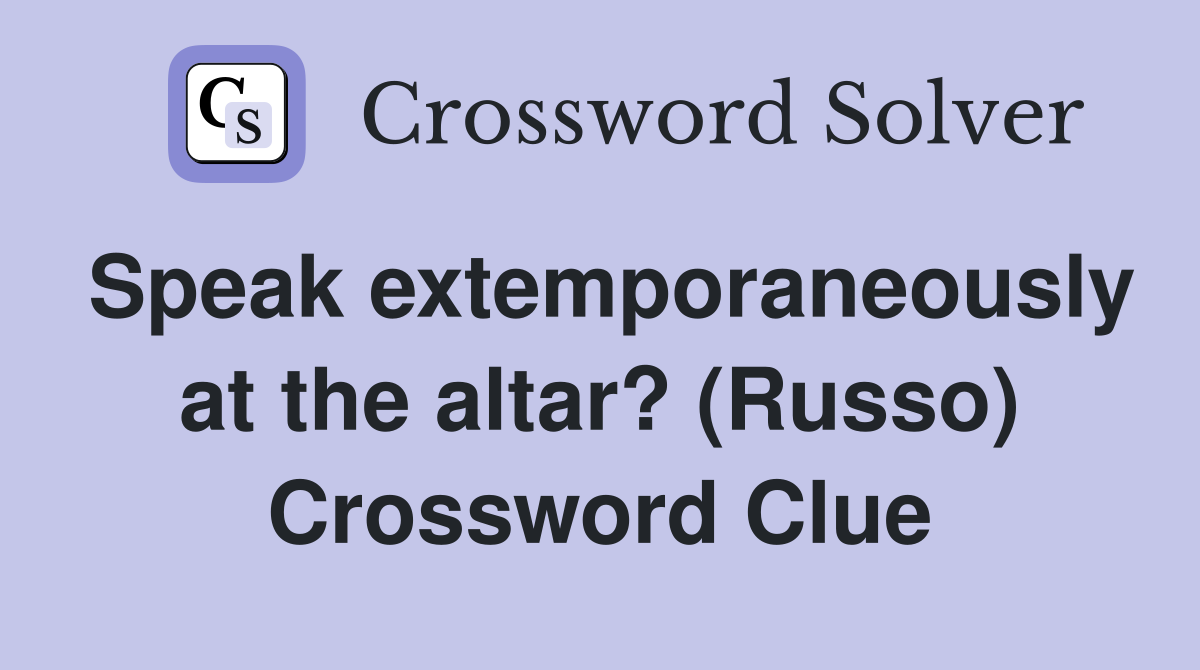 Speak extemporaneously at the altar? (Russo) Crossword Clue