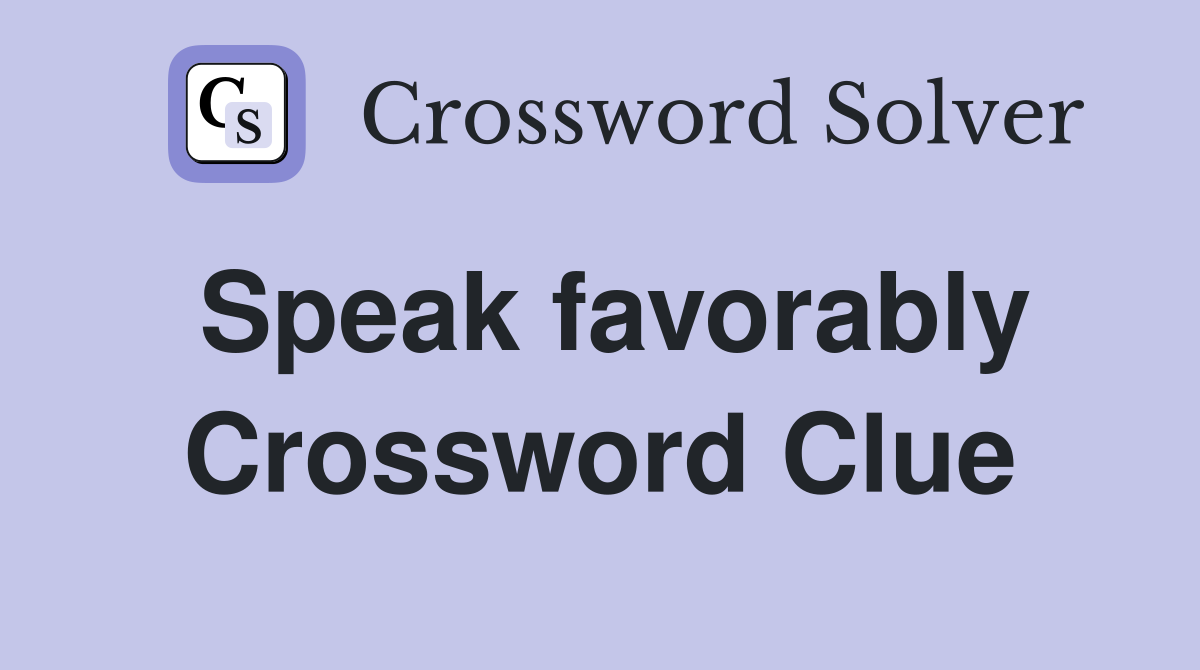 Speak favorably Crossword Clue