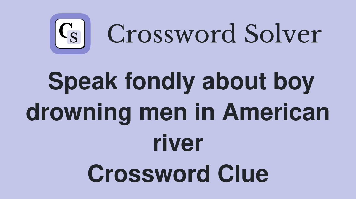 Speak fondly about boy drowning men in American river Crossword Clue