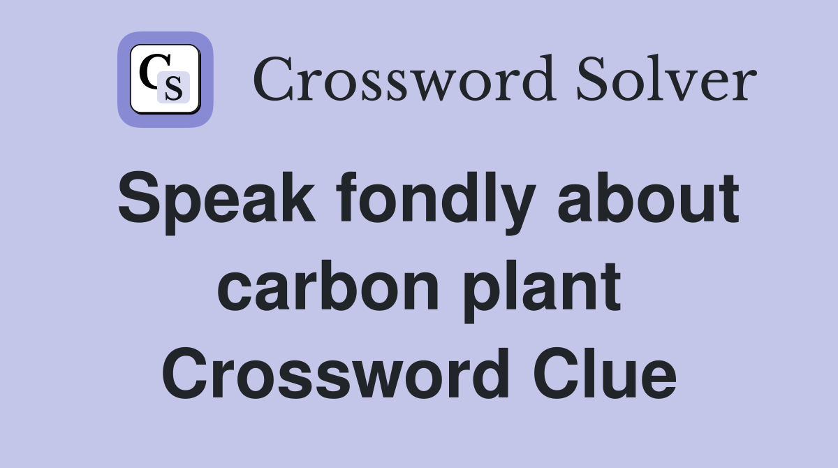Speak fondly about carbon plant Crossword Clue