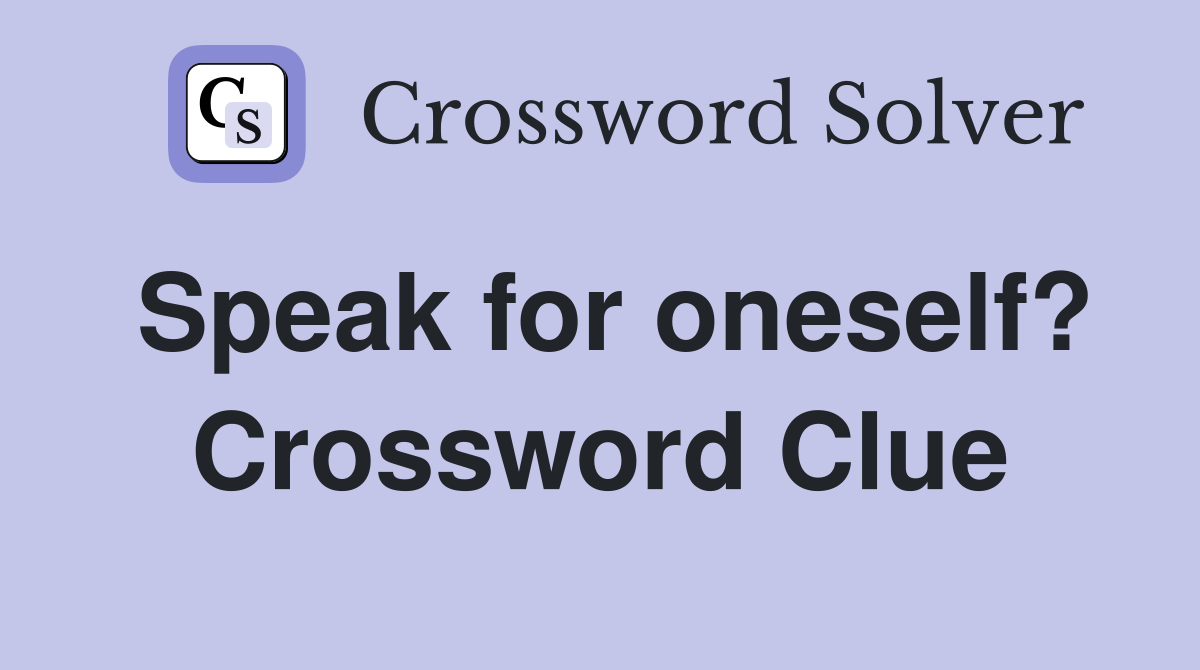 Speak for oneself? Crossword Clue