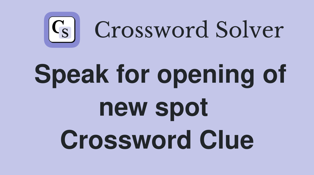 Speak for opening of new spot  Crossword Clue