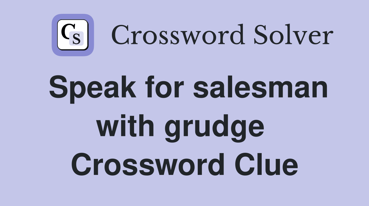 Speak for salesman with grudge  Crossword Clue