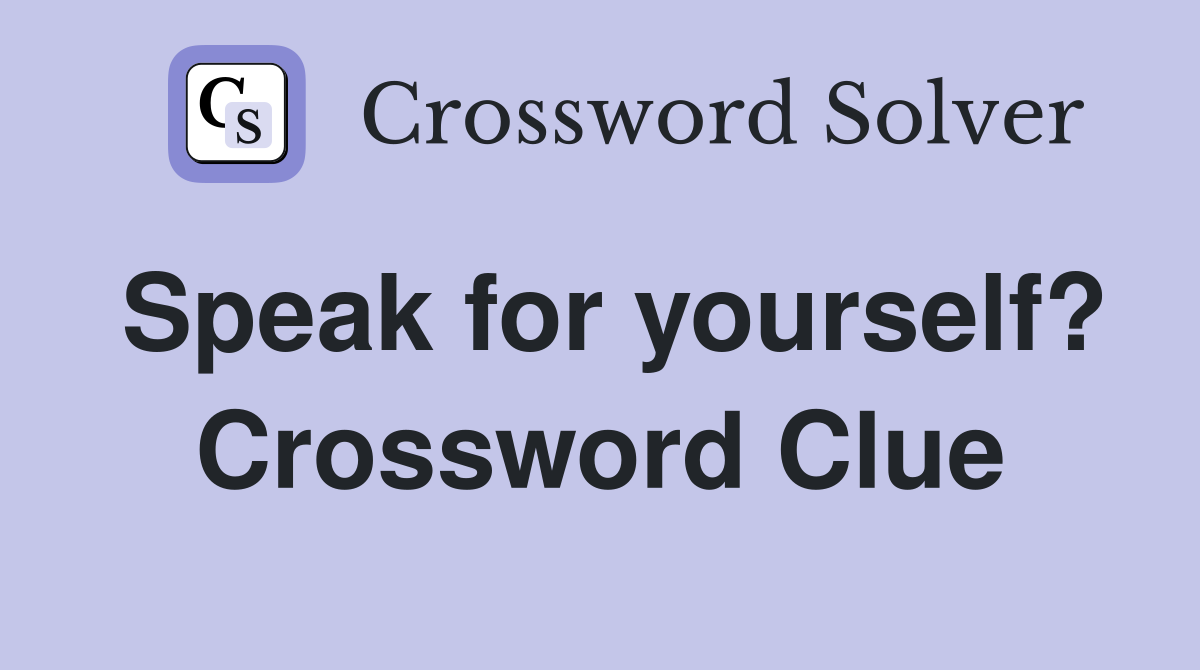 Speak for yourself? Crossword Clue