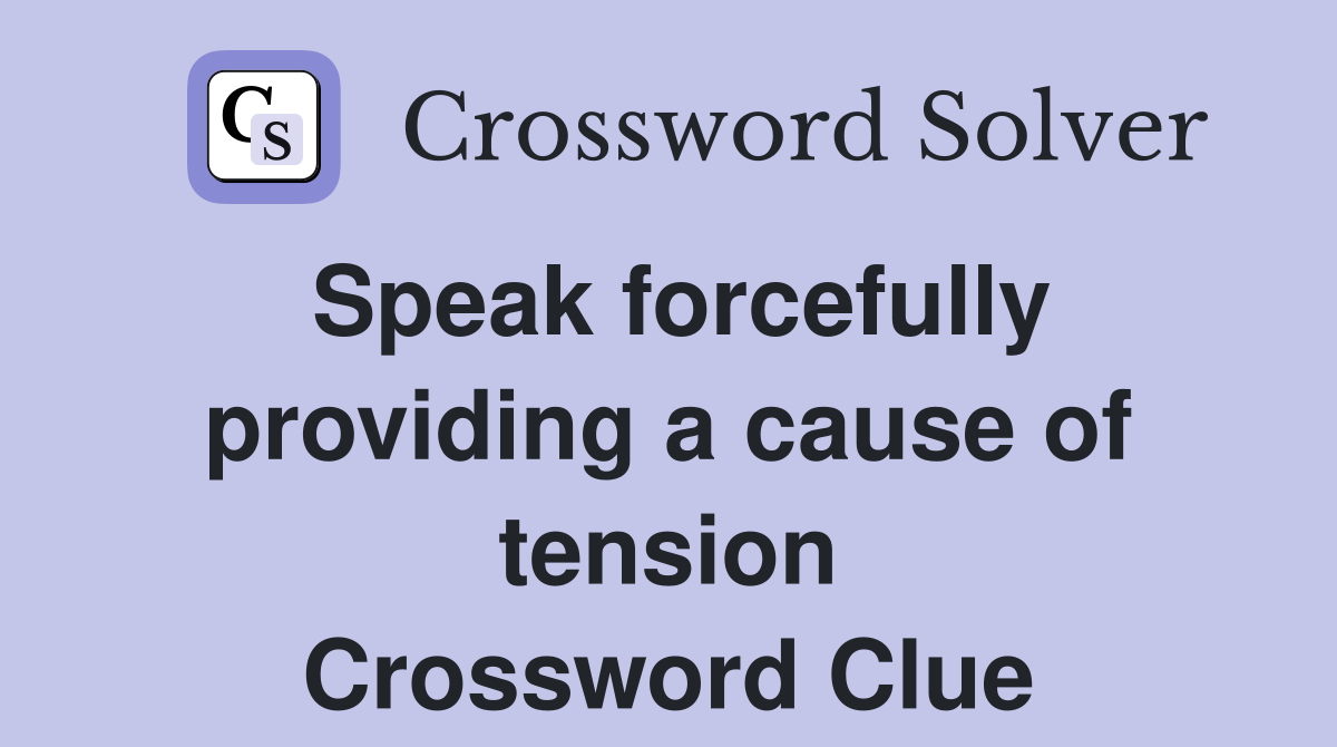Speak forcefully providing a cause of tension Crossword Clue
