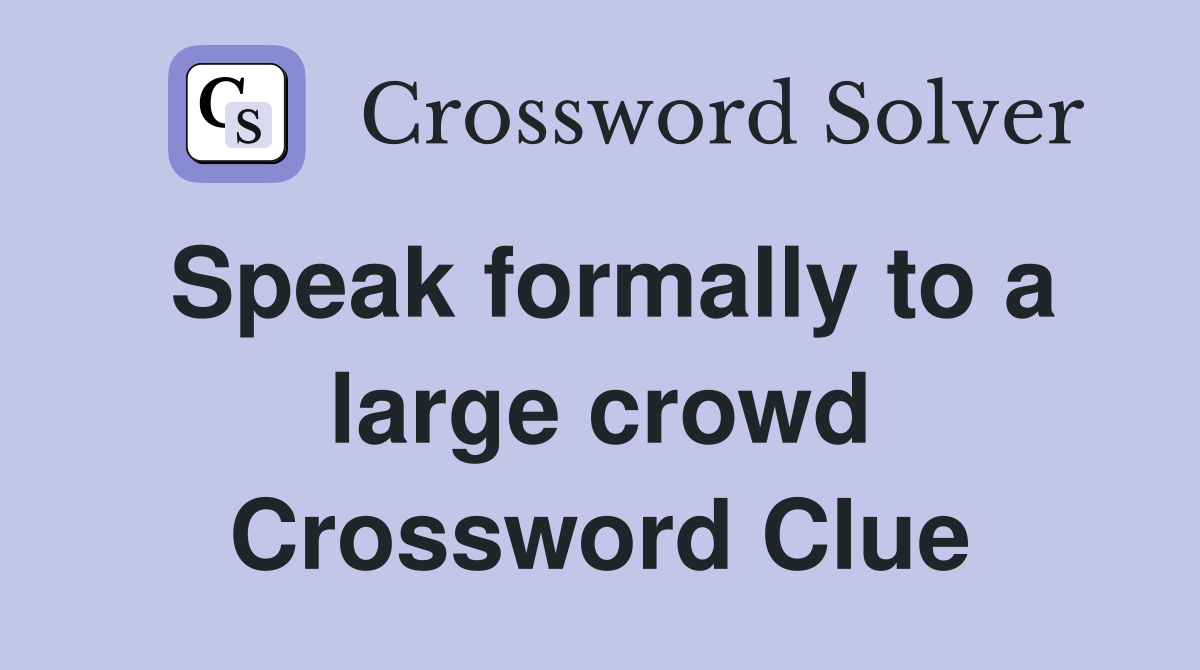 Speak formally to a large crowd Crossword Clue