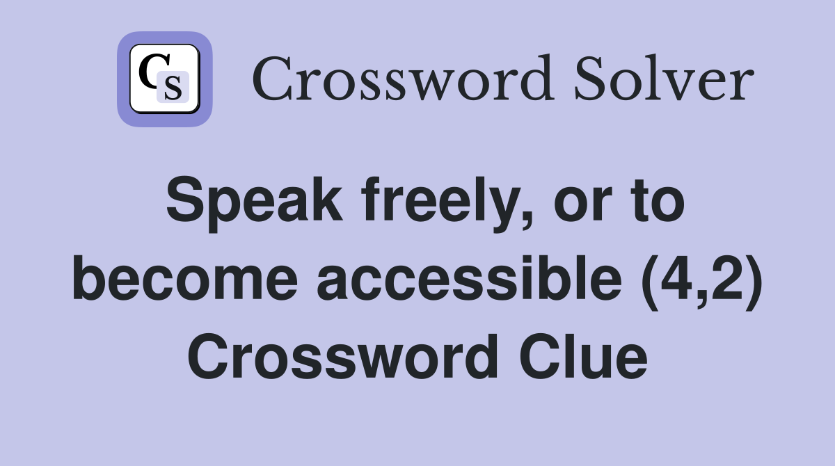 Speak freely, or to become accessible (4,2) Crossword Clue