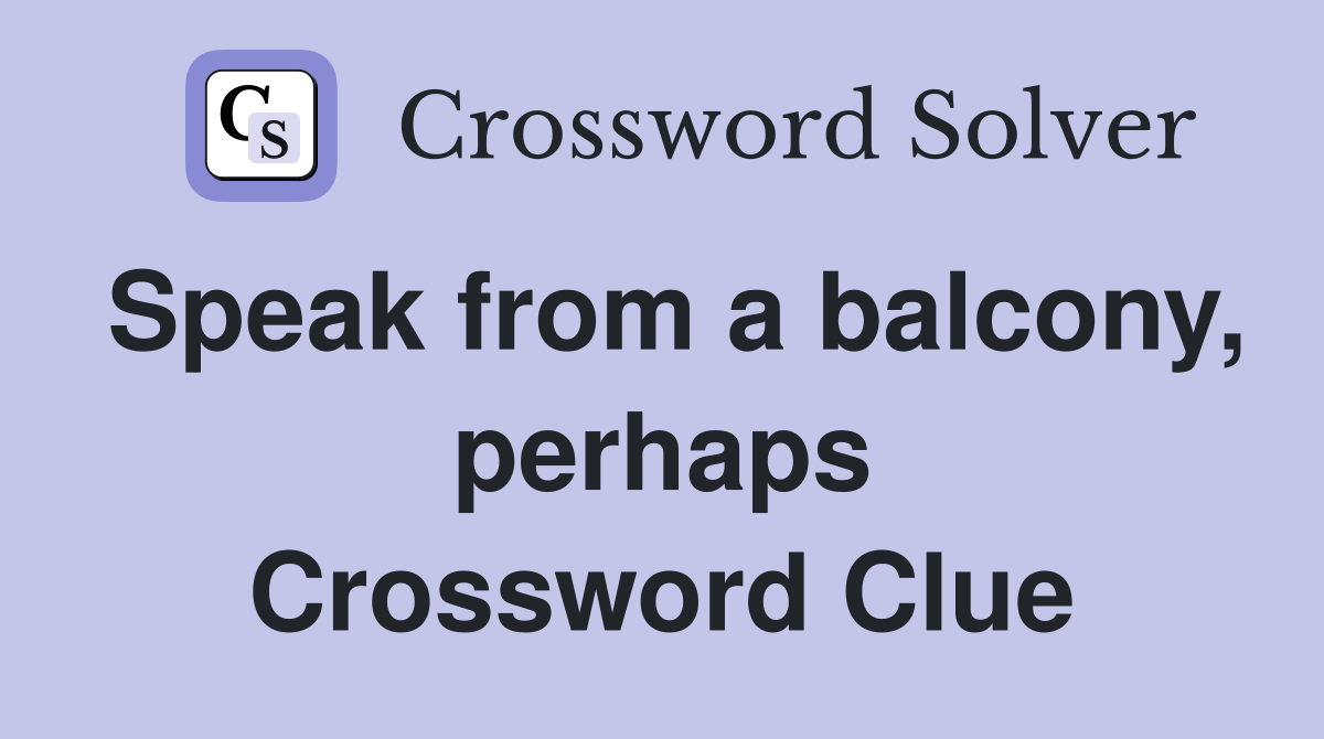 Speak from a balcony, perhaps Crossword Clue