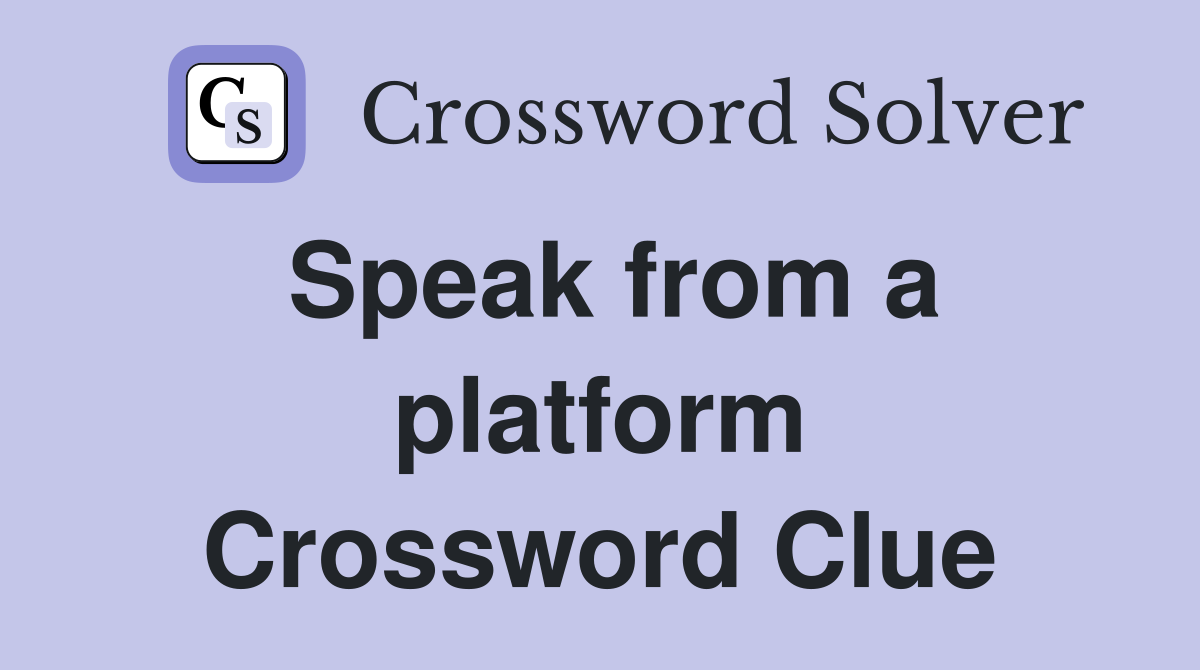 Speak from a platform Crossword Clue