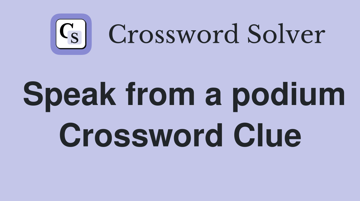 Speak from a podium Crossword Clue