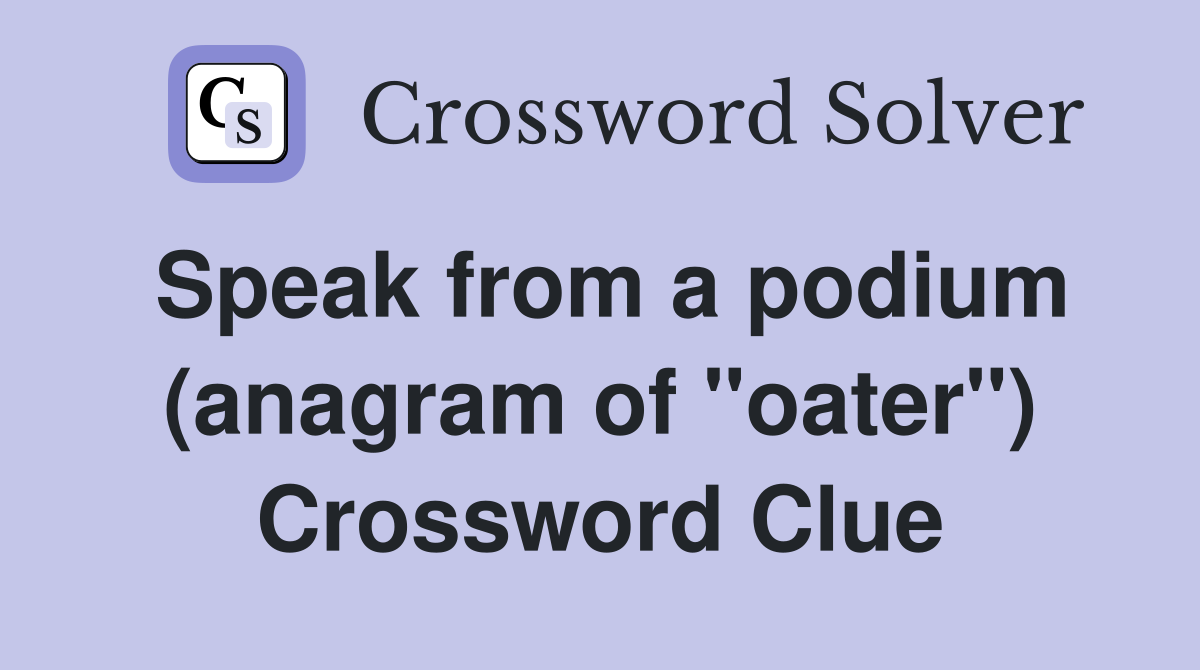 Speak from a podium (anagram of "oater") Crossword Clue