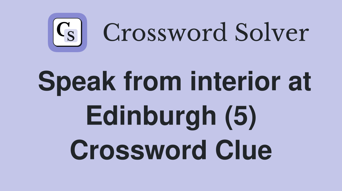 Speak from interior at Edinburgh (5) Crossword Clue