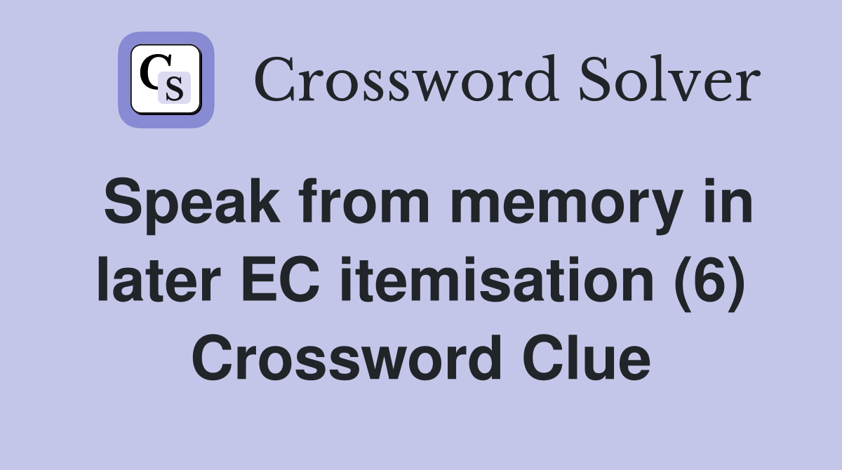 Speak from memory in later EC itemisation (6) Crossword Clue