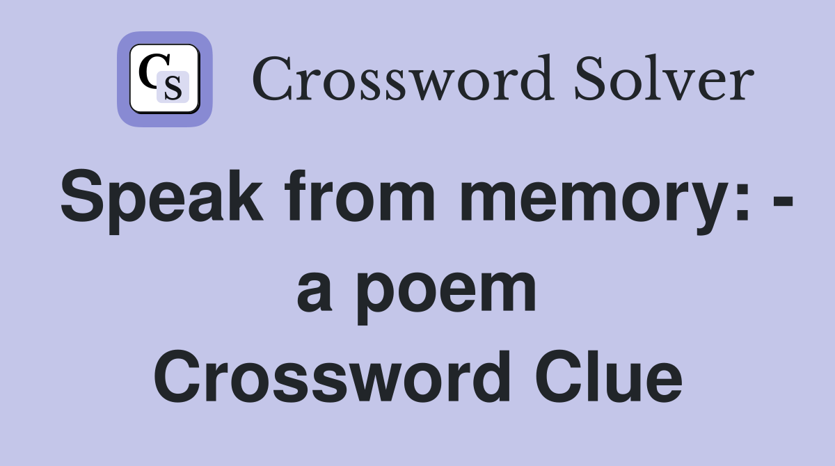 Speak from memory: - a poem Crossword Clue