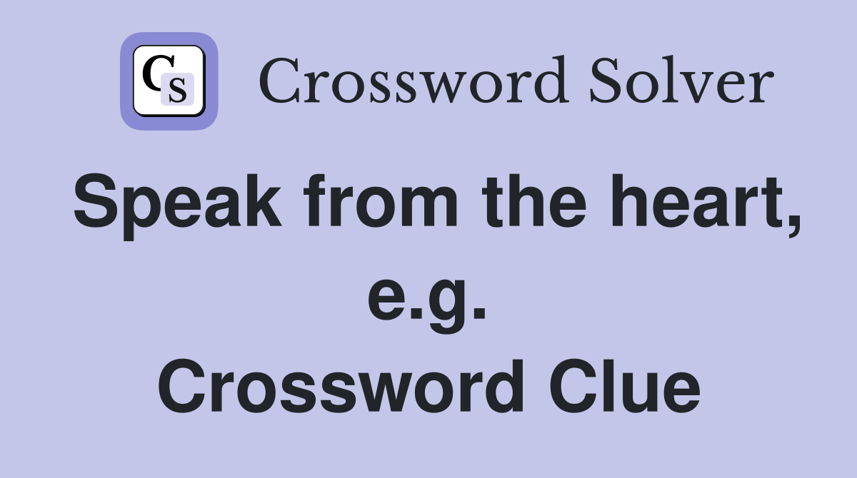 Speak from the heart, e.g. Crossword Clue