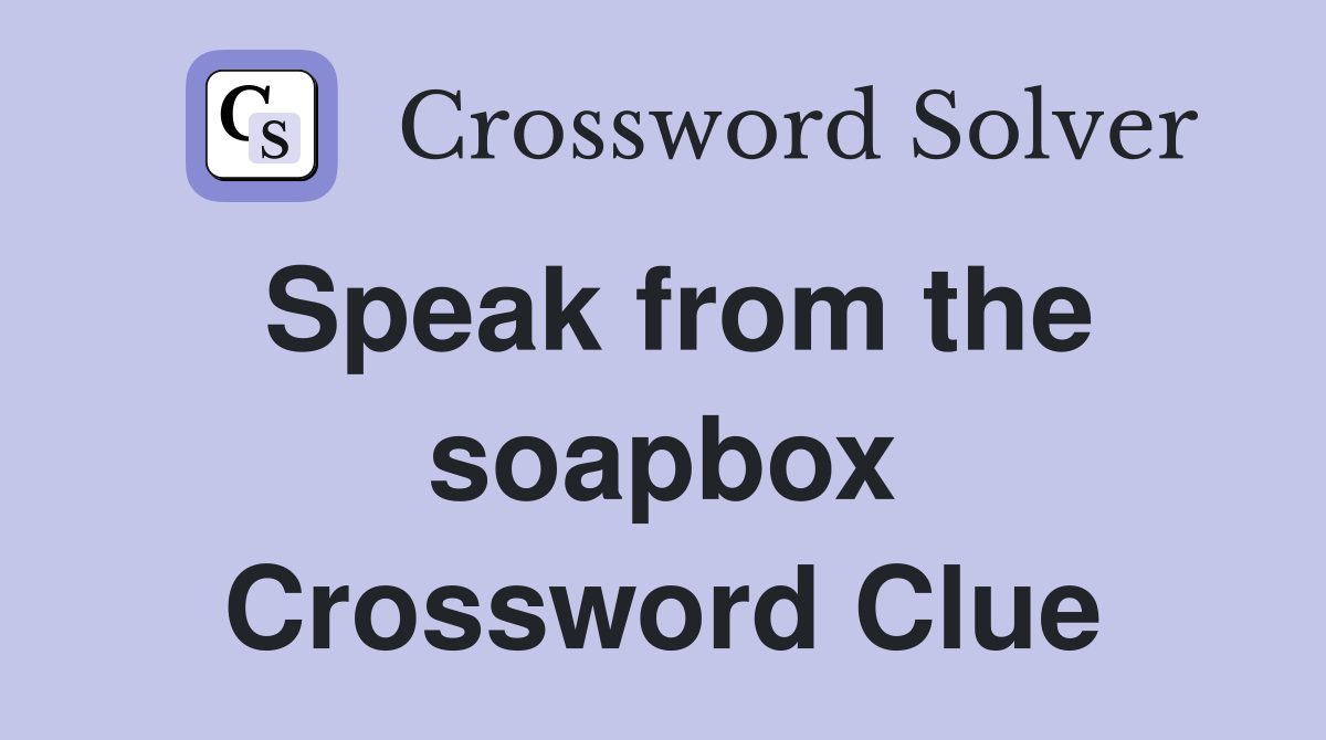 Speak from the soapbox Crossword Clue