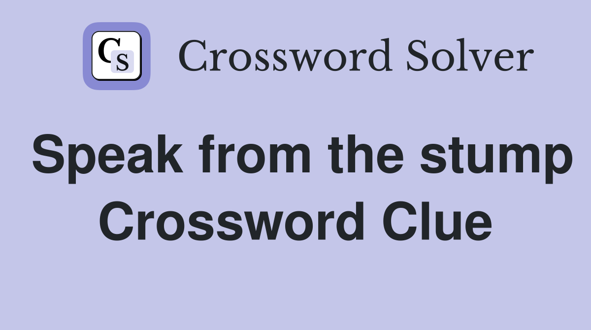 Speak from the stump Crossword Clue