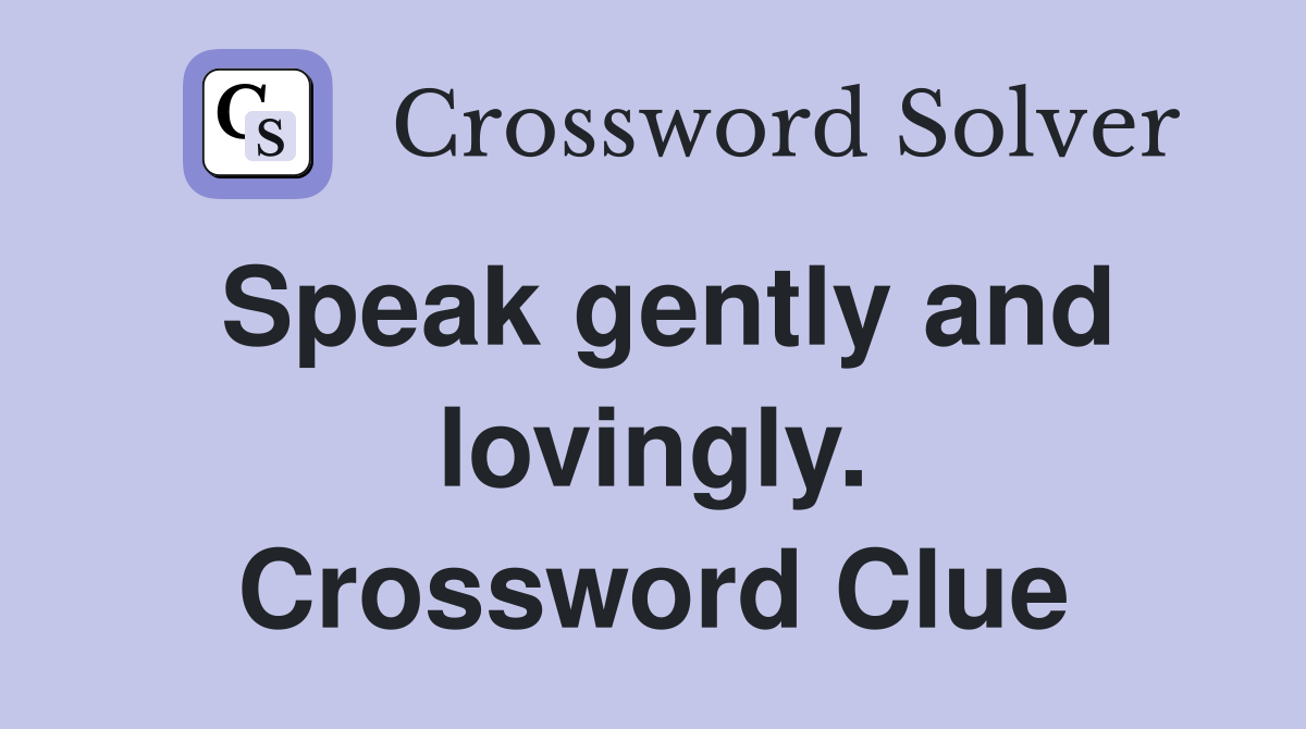 Speak gently and lovingly. Crossword Clue