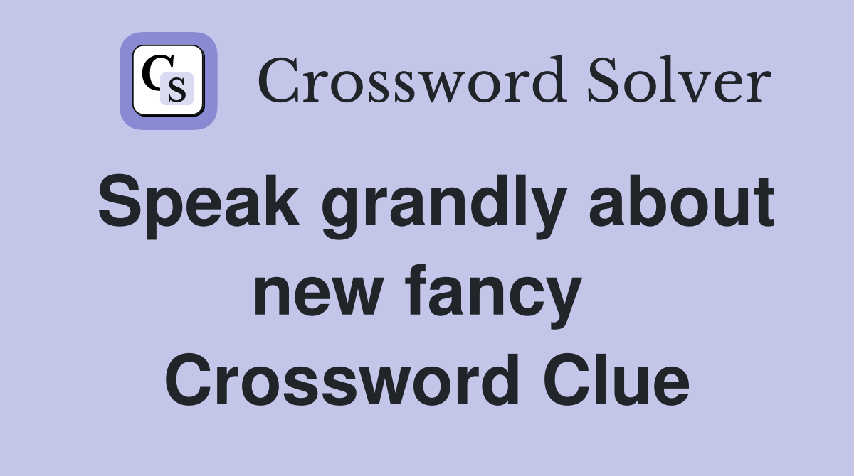 Speak grandly about new fancy  Crossword Clue