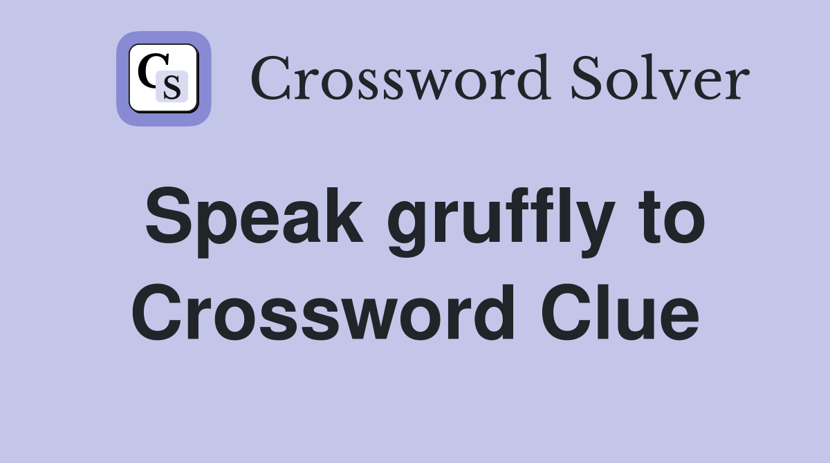 Speak gruffly to Crossword Clue