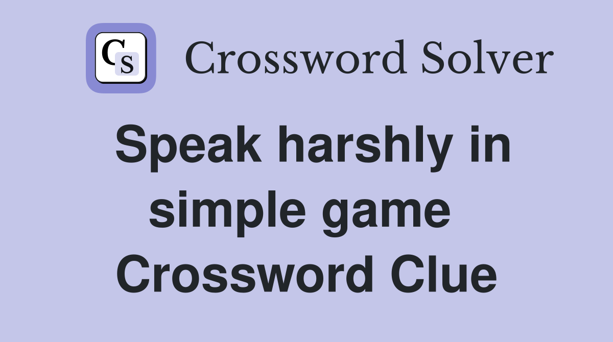 Speak harshly in simple game  Crossword Clue