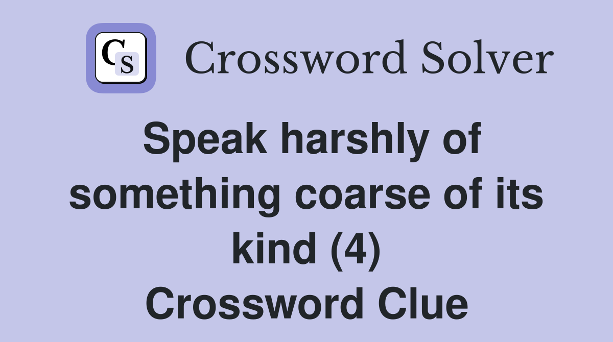 Speak harshly of something coarse of its kind (4) Crossword Clue