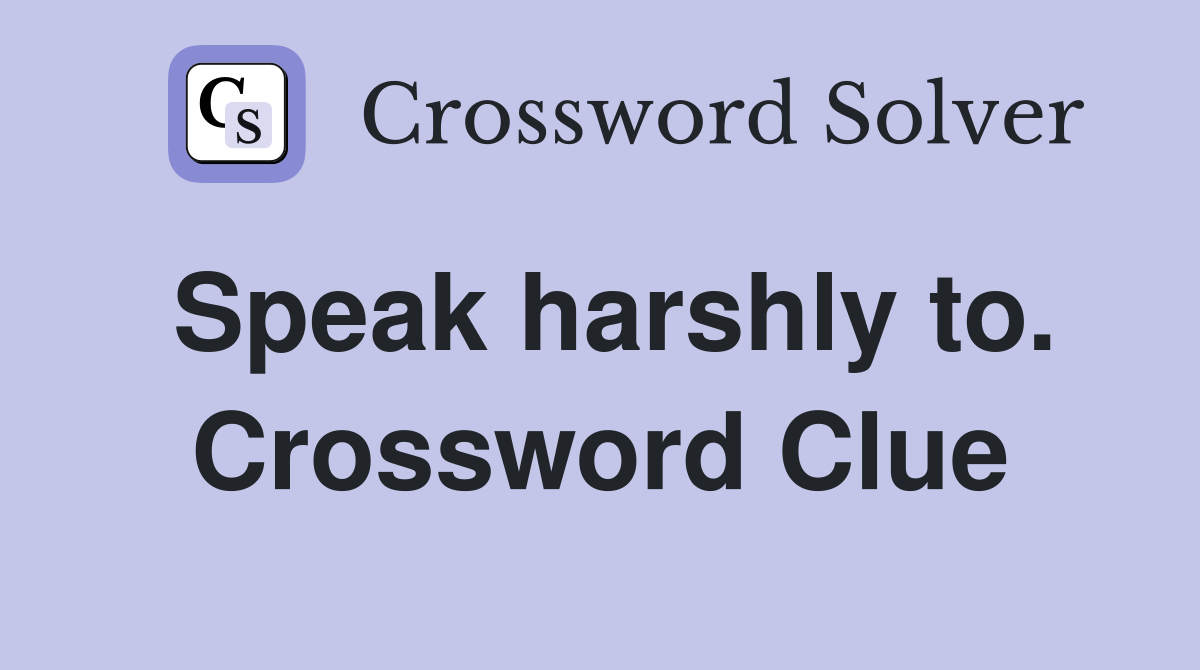 Speak harshly to. Crossword Clue