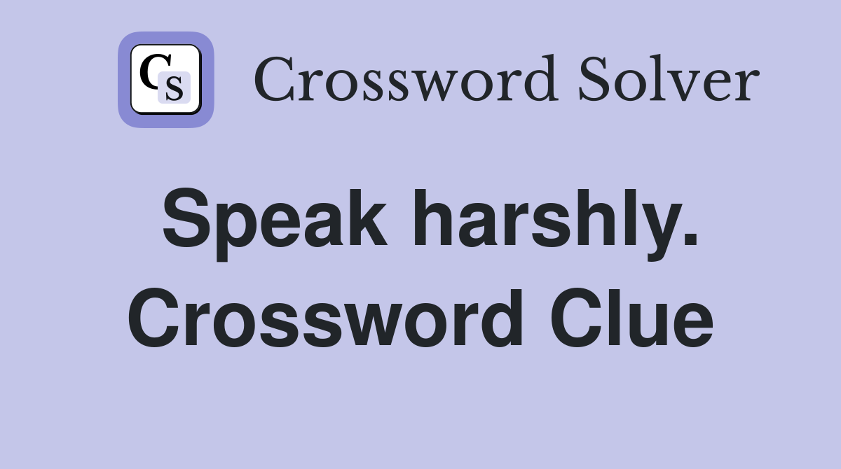 Speak harshly. Crossword Clue