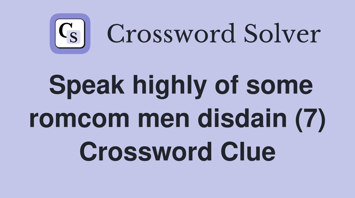 Speak highly of some romcom men disdain (7) Crossword Clue