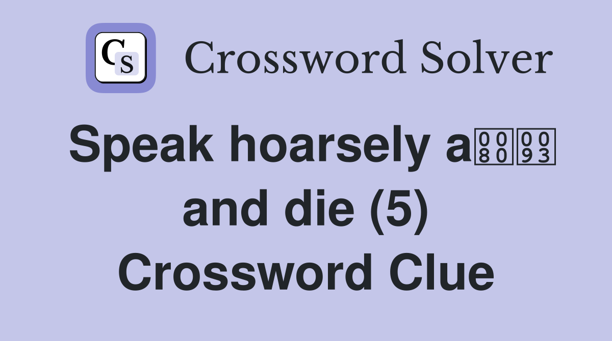 Speak hoarsely a and die (5) Crossword Clue