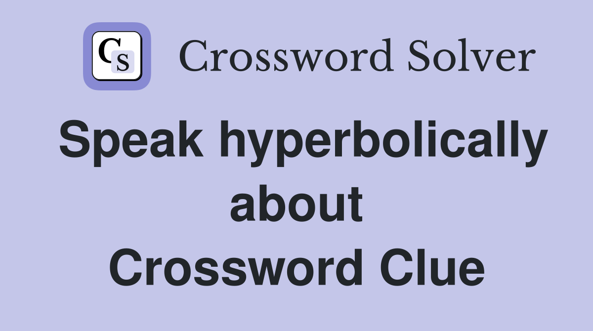 Speak hyperbolically about Crossword Clue