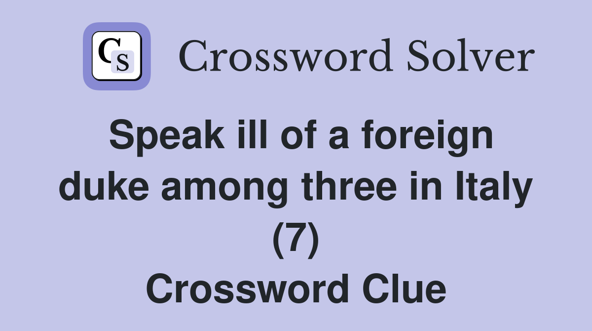 Speak ill of a foreign duke among three in Italy (7) Crossword Clue