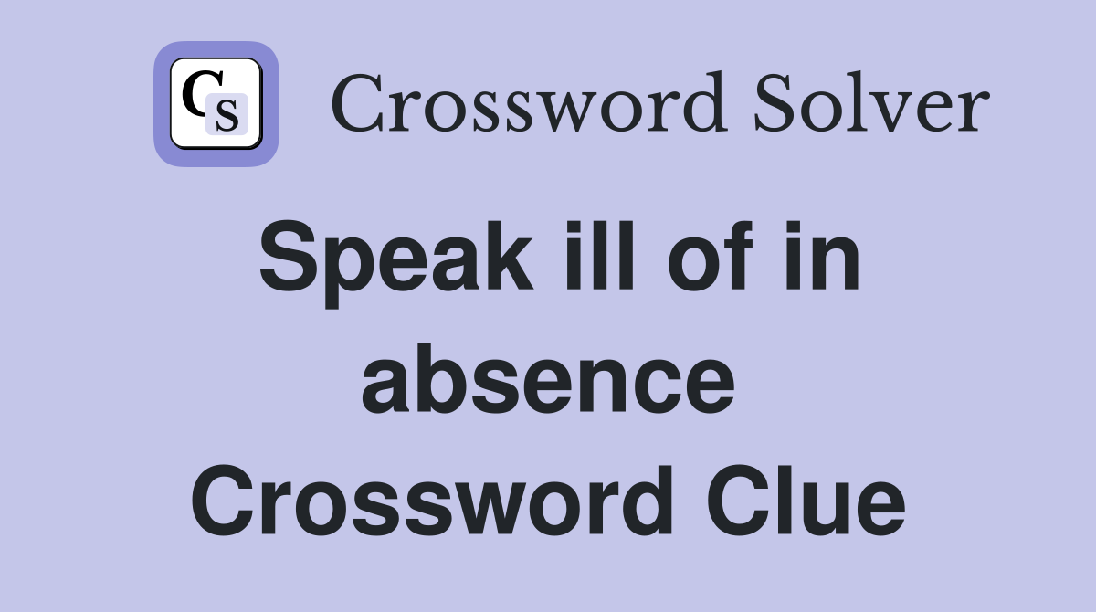 Speak ill of in absence Crossword Clue