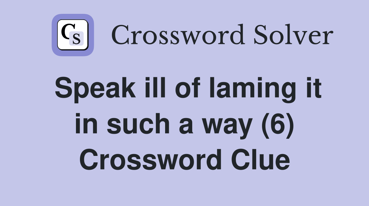 Speak ill of laming it in such a way (6) Crossword Clue
