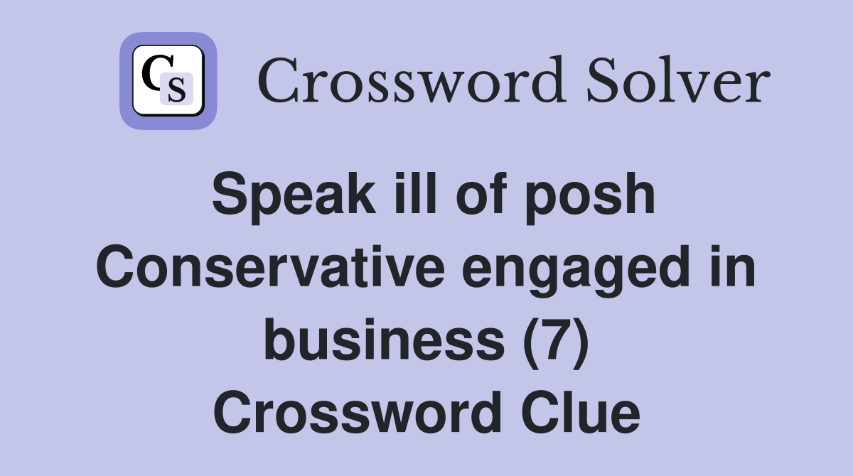 Speak ill of posh Conservative engaged in business (7) Crossword Clue